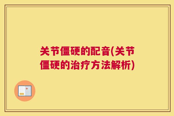 关节僵硬的配音(关节僵硬的治疗方法解析)
