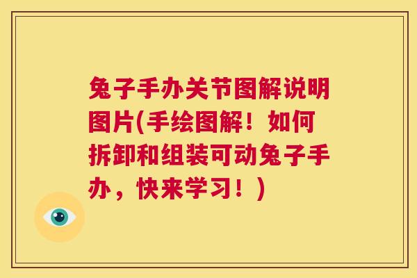 兔子手办关节图解说明图片(手绘图解！如何拆卸和组装可动兔子手办，快来学习！)