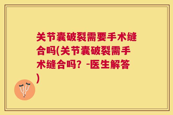 关节囊破裂需要手术缝合吗(关节囊破裂需手术缝合吗？-医生解答)