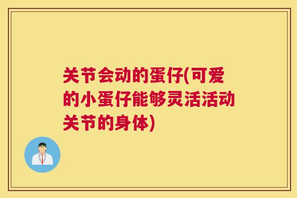 关节会动的蛋仔(可爱的小蛋仔能够灵活活动关节的身体)