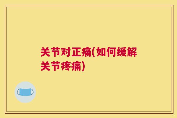 关节对正痛(如何缓解关节疼痛)