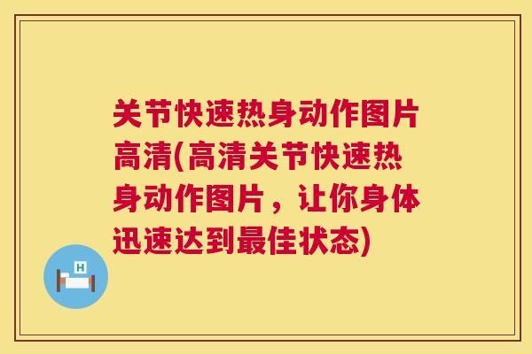 关节快速热身动作图片高清(高清关节快速热身动作图片，让你身体迅速达到最佳状态)