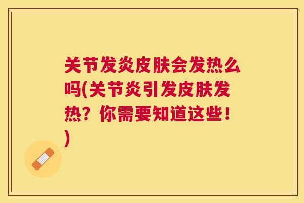 关节发炎皮肤会发热么吗(关节炎引发皮肤发热?你需要知道这些!)