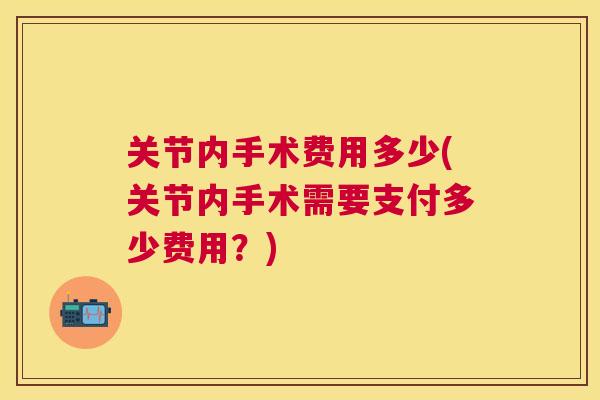 关节内手术费用多少(关节内手术需要支付多少费用？)