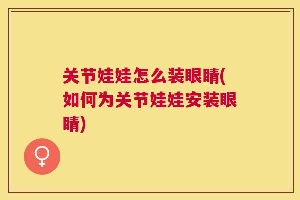 关节娃娃怎么装眼睛(如何为关节娃娃安装眼睛)