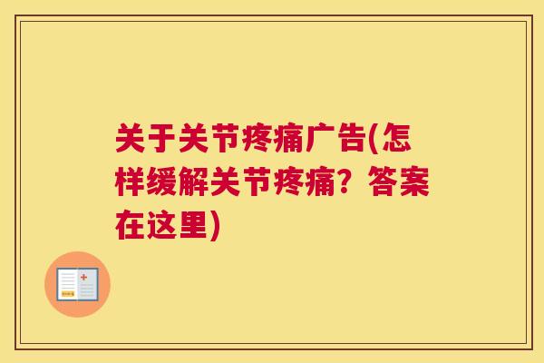 关于关节广告(怎样缓解关节?答案在这里) 关于关节广告(怎样缓解关节?答案在这里)