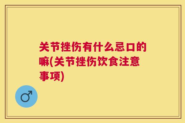 关节挫伤有什么忌口的嘛(关节挫伤饮食注意事项)