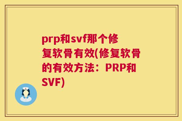prp和svf那个修复软骨有效(修复软骨的有效方法:PRP和SVF) prp和svf那个修复软骨有效(修复软骨的有效方法:PRP和SVF)