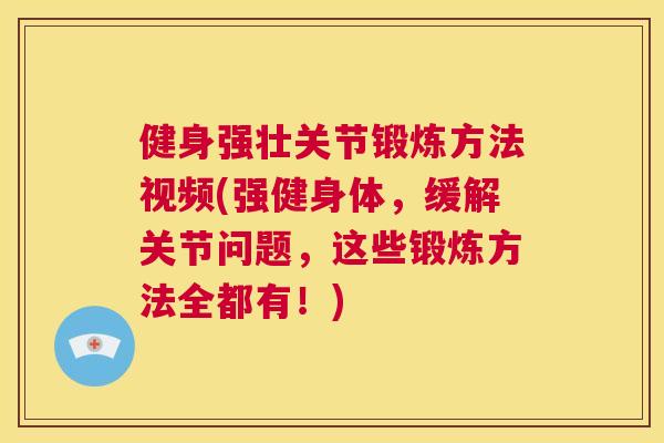 健身强壮关节锻炼方法视频(强健身体,缓解关节问题,这些锻炼方法全都有!)