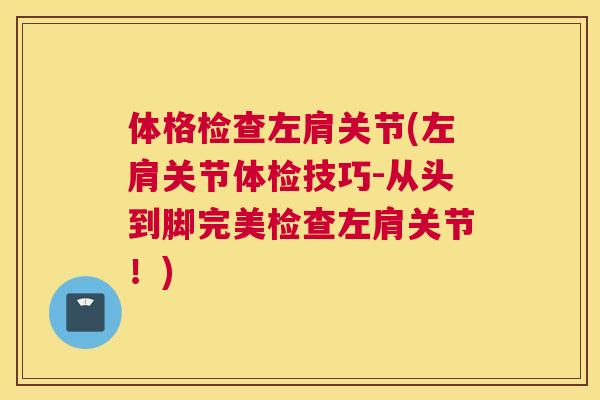 体格检查左肩关节(左肩关节体检技巧-从头到脚完美检查左肩关节!)