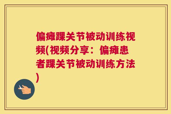 偏瘫踝关节被动训练视频(视频分享:偏瘫患者踝关节被动训练方法)