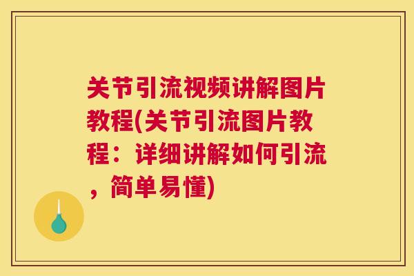关节引流视频讲解图片教程(关节引流图片教程：详细讲解如何引流，简单易懂)