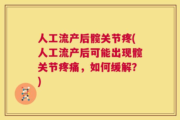 人工流产后髋关节疼(人工流产后可能出现髋关节疼痛,如何缓解?)