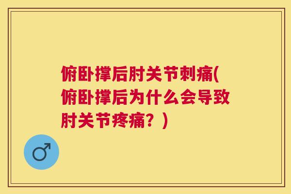 俯卧撑后肘关节刺痛(俯卧撑后为什么会导致肘关节?) 俯卧撑后肘关节刺痛(俯卧撑后为什么会导致肘关节?)