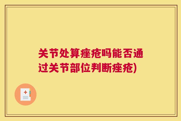 关节处算痤疮吗能否通过关节部位判断痤疮)