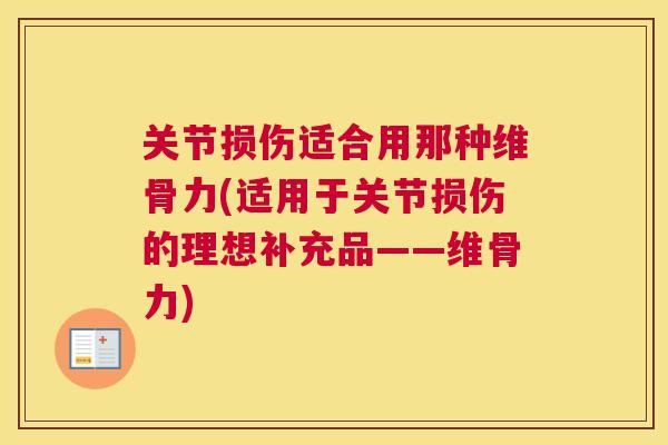 关节损伤适合用那种维骨力(适用于关节损伤的理想补充品——维骨力)