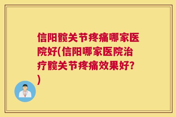 信阳髋关节哪家医院好(信阳哪家医院髋关节效果好?) 信阳髋关节哪家医院好(信阳哪家医院髋关节效果好?)