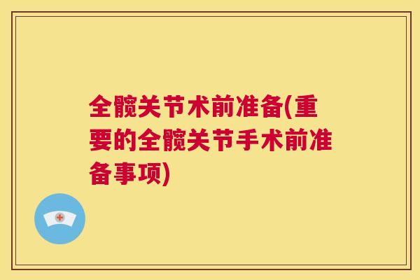 全髋关节术前准备(重要的全髋关节手术前准备事项)