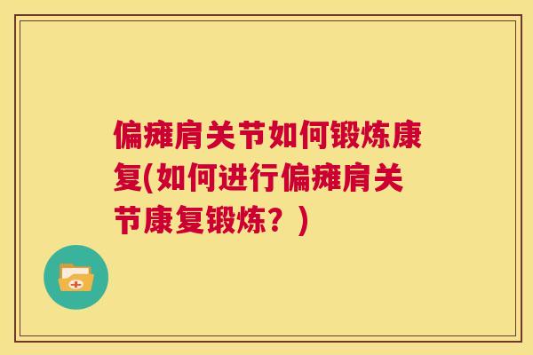 偏瘫肩关节如何锻炼康复(如何进行偏瘫肩关节康复锻炼？)