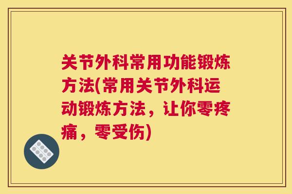 关节外科常用功能锻炼方法(常用关节外科运动锻炼方法，让你零，零受伤)