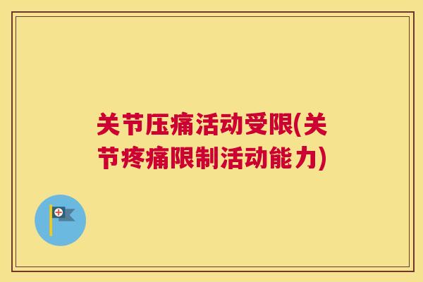 关节压痛活动受限(关节疼痛限制活动能力)