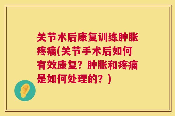 关节术后康复训练(关节手术后如何有效康复?和是如何处理的?) 关节术后康复训练(关节手术后如何有效康复?和是如何处理的?)