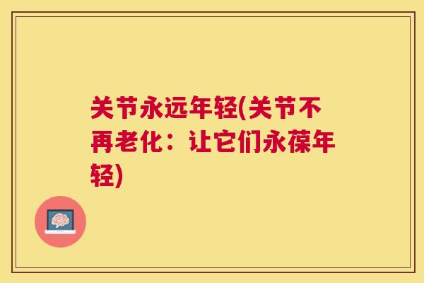 关节永远年轻(关节不再老化:让它们永葆年轻)