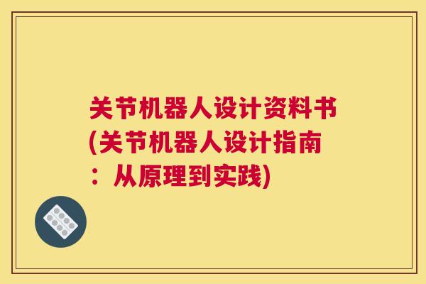 关节机器人设计资料书(关节机器人设计指南:从原理到实践) 关节机器人设计资料书(关节机器人设计指南:从原理到实践)