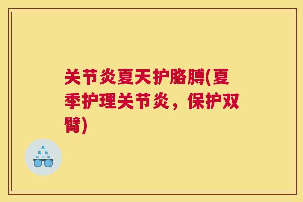 关节炎夏天护胳膊(夏季护理关节炎，保护双臂)