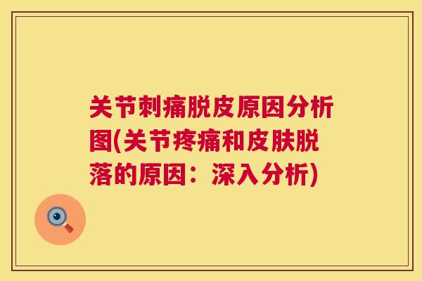 关节刺痛脱皮原因分析图(关节疼痛和皮肤脱落的原因：深入分析)