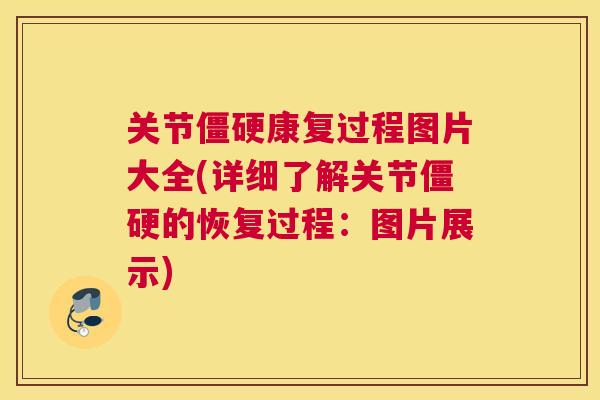 关节僵硬康复过程图片大全(详细了解关节僵硬的恢复过程:图片展示)