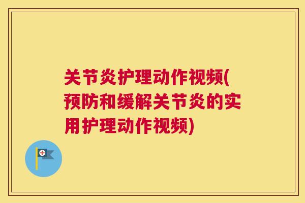 关节炎护理动作视频(预防和缓解关节炎的实用护理动作视频)