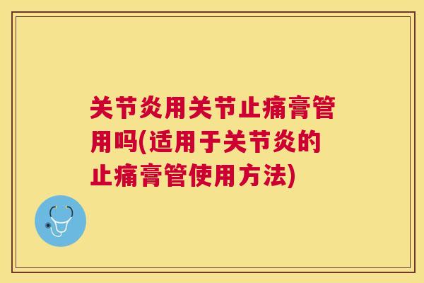 用关节膏管用吗(适用于的膏管使用方法) 用关节膏管用吗(适用于的膏管使用方法)