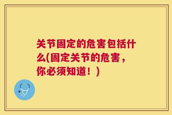 关节固定的危害包括什么(固定关节的危害,你必须知道!)
