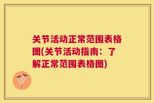 关节活动正常范围表格图(关节活动指南:了解正常范围表格图)