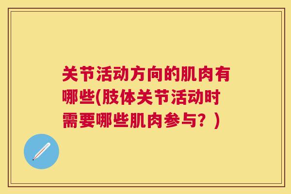 关节活动方向的肌肉有哪些(肢体关节活动时需要哪些肌肉参与？)