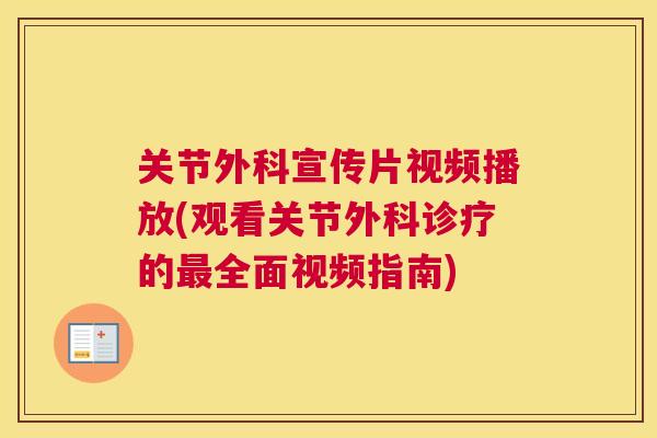 关节外科宣传片视频播放(观看关节外科诊疗的最全面视频指南)