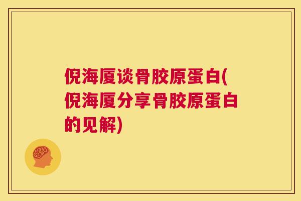 倪海厦谈骨胶原蛋白(倪海厦分享骨胶原蛋白的见解)
