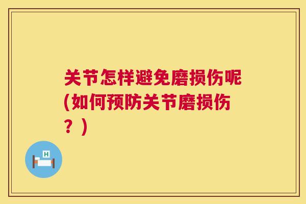 关节怎样避免磨损伤呢(如何预防关节磨损伤？)