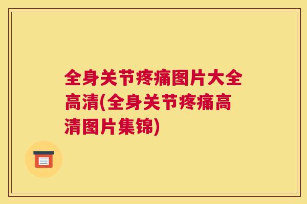 全身关节疼痛图片大全高清(全身关节疼痛高清图片集锦)