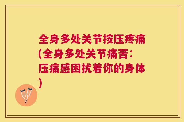 全身多处关节按压(全身多处关节痛苦:压痛感困扰着你的身体) 全身多处关节按压(全身多处关节痛苦:压痛感困扰着你的身体)
