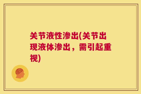 关节液性渗出(关节出现液体渗出,需引起重视) 关节液性渗出(关节出现液体渗出,需引起重视)
