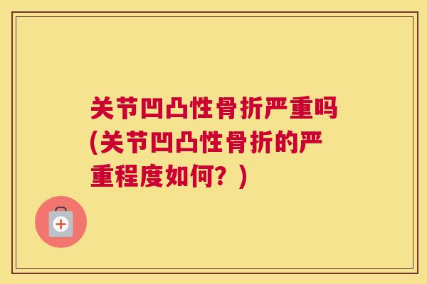 关节凹凸性严重吗(关节凹凸性的严重程度如何？)