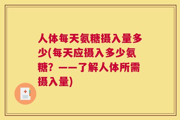 人体每天氨糖摄入量多少(每天应摄入多少氨糖?——了解人体所需摄入量)
