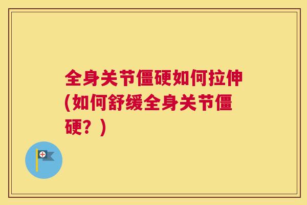 全身关节僵硬如何拉伸(如何舒缓全身关节僵硬？)
