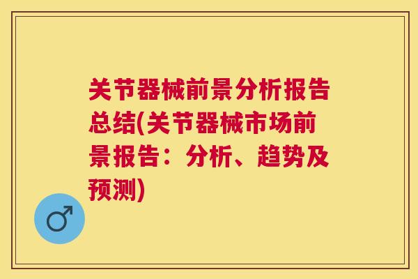 关节器械前景分析报告总结(关节器械市场前景报告:分析、趋势及预测)