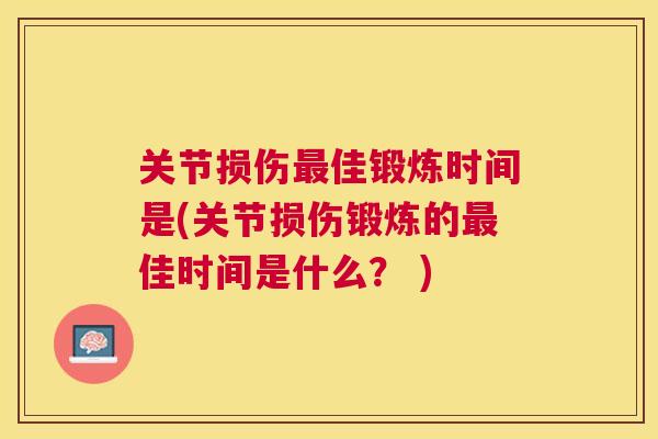 关节损伤最佳锻炼时间是(关节损伤锻炼的最佳时间是什么? )