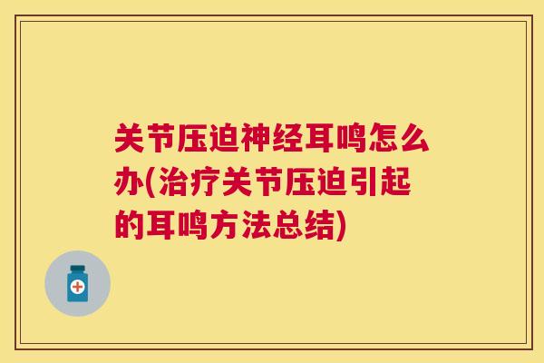关节压迫神经耳鸣怎么办(治疗关节压迫引起的耳鸣方法总结)