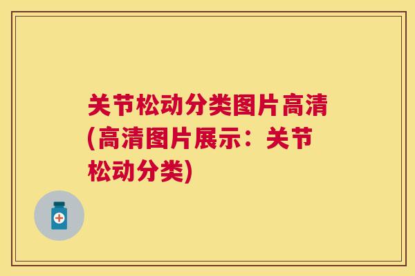 关节松动分类图片高清(高清图片展示：关节松动分类)