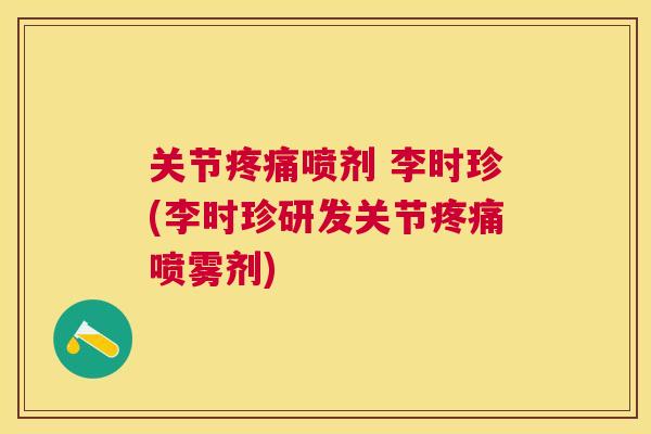 关节喷剂 李时珍(李时珍研发关节喷雾剂)